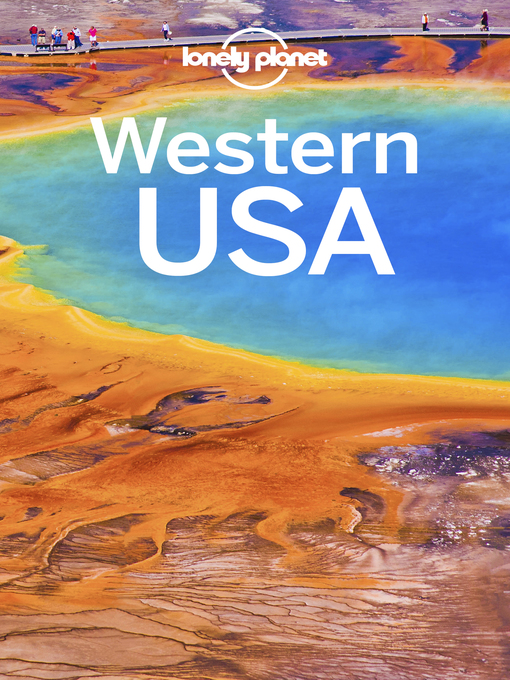 Title details for Lonely Planet Western USA by Lonely Planet;Hugh McNaughtan;Brett Atkinson;Greg Benchwick;Andrew Bender;Sara Benson;Alison Bi... - Available
